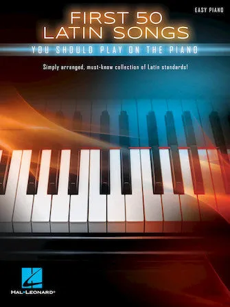 First 50 Latin Songs You Should Play on the Piano (Easy Piano)