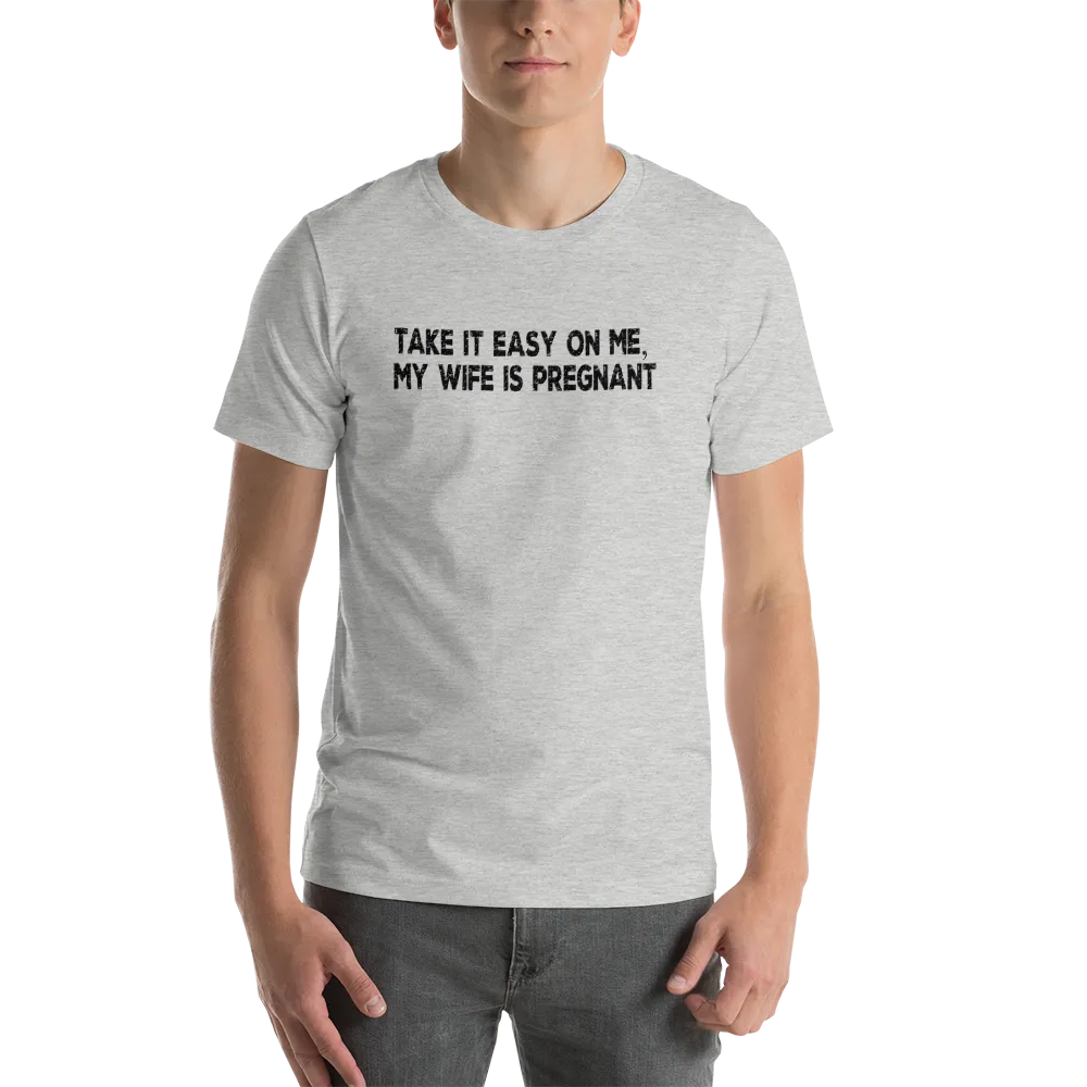 Funny Gifts For New Dad | Take It Easy On Me, My Wife Is Pregnant Short Sleeve Unisex T-shirt (5 Colors)