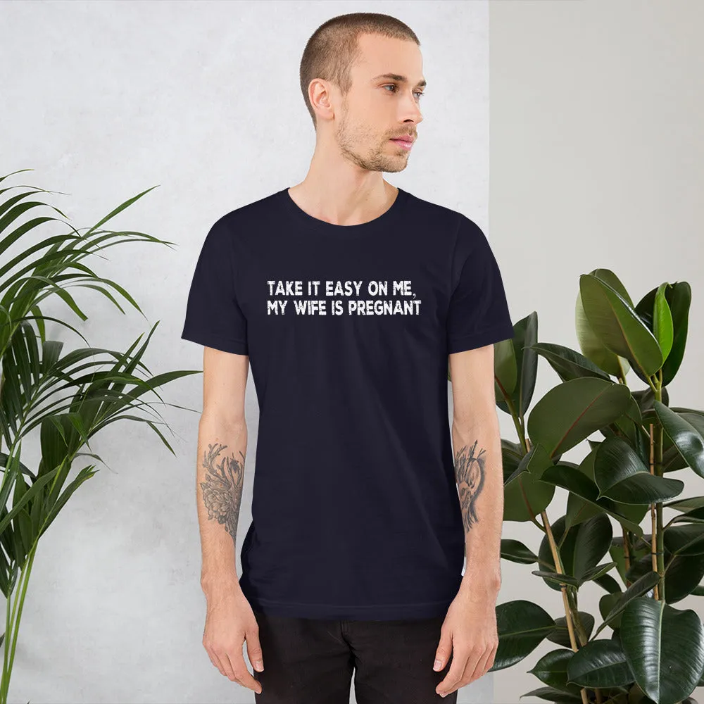 Funny Gifts For New Dad | Take It Easy On Me, My Wife Is Pregnant Short Sleeve Unisex T-shirt (5 Colors)