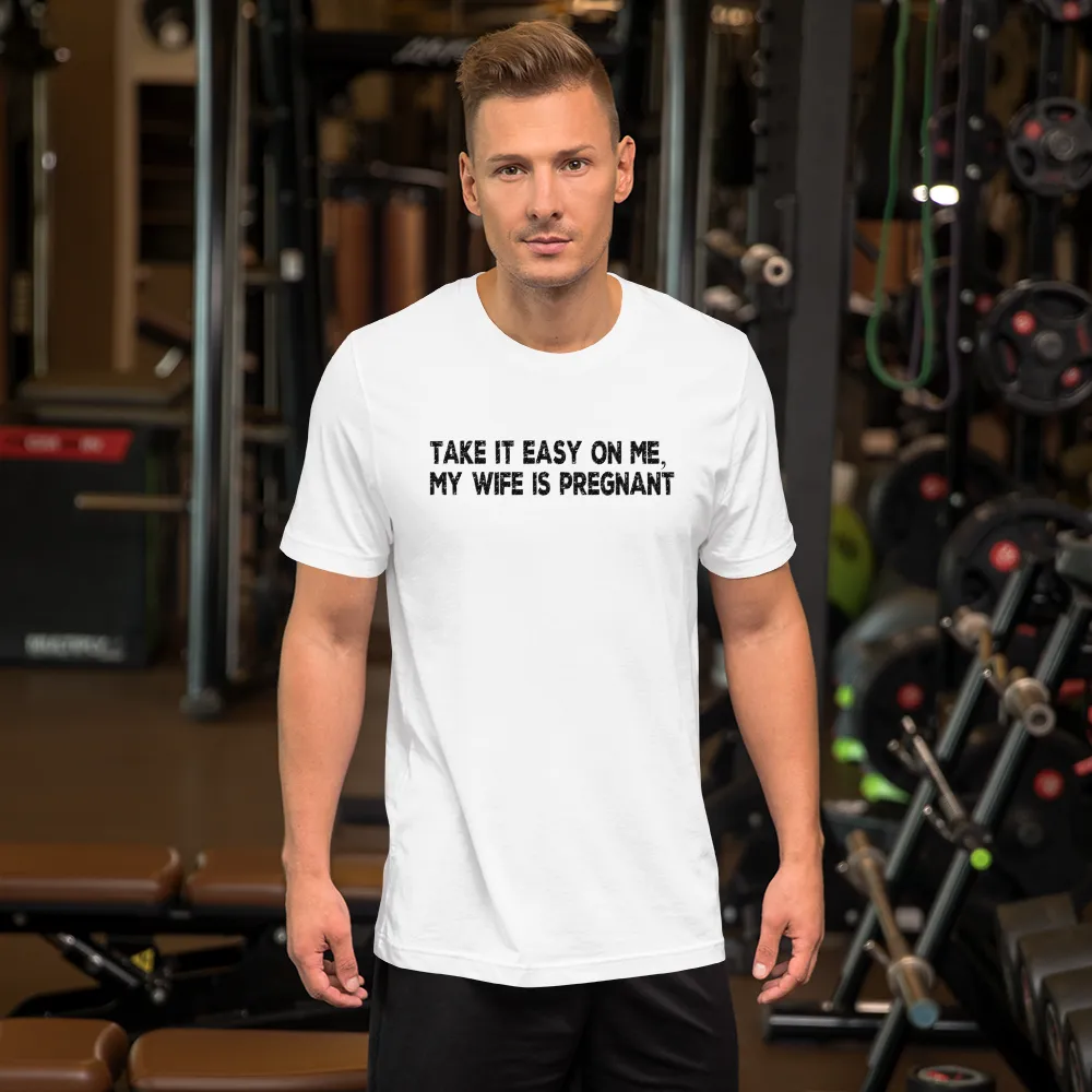 Funny Gifts For New Dad | Take It Easy On Me, My Wife Is Pregnant Short Sleeve Unisex T-shirt (5 Colors)