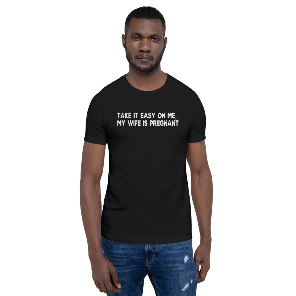 Funny Gifts For New Dad | Take It Easy On Me, My Wife Is Pregnant Short Sleeve Unisex T-shirt (5 Colors)